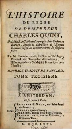 L' Histoire Du Regne De L'Empereur Charles-Quint : Précédée d'un Tableau des progrès de la Société en Europe, depuis la destruction de l'Empire Romain jusqu'au commencement du seizieme siècle ; Ouvrage Traduit De L'Anglois, 3