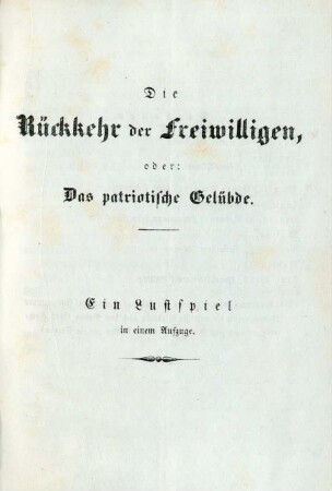 Die Rückkehr der Freiwilligen, oder: Das patriotische Gelübde. Ein Lustspiel in einem Aufzuge
