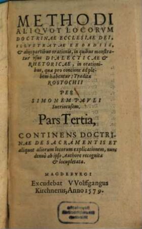 Methodi Praecipvorvm Locorvm Doctrinae Ecclesiae Dei : Illustratae Exordiis, et aliis partibus orationis, in quibus monstratur usus Dialecticae et Rhetoricae, in orationibus, quae pro concione ad plebem habentur, 3. Continens doctrinae de sacramentis