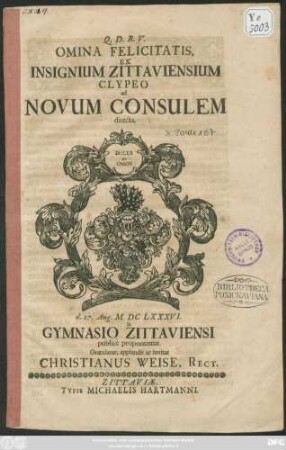 Omina Felicitatis, Ex Insignium Zittaviensium Clypeo ad Nonum Consulem directa d. 27. Aug. M DC LXXXVI. in Gymnasio Zittaviensi ...