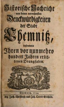 Historische Nachricht von denen vornehmsten Denckwürdigkeiten der Stadt Chemnitz, besonders Ihren vor nunmehro hundert Jahren erlittenen Drangsalen