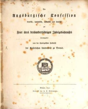 Die Augsburgische Confession : deutsch, lateinisch, esthnisch und lettisch zur Feier ihres dreihundertjährigen Jubelgedächtnisses herausgegeben von der theologischen Fakultät der Kaiserlichen Universität zu Dorpat