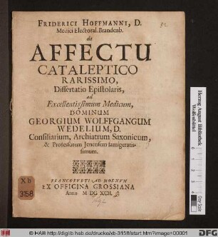 Friderici Hoffmanni, D. Medici Electoral. Brandenb. de Affectu Cataleptico Rarissimo : Dissertatio Epistolaris, ad Excellentissimum Medicum, Dominum Georgium Wolffgangum Wedelium, D. Consiliarium, Archiatrum Saxonicum, & Professorem Ienensem famigeratissimum