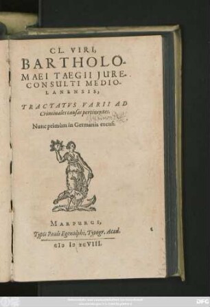 CL. VIRI,|| BARTHOLO-||MAEI TAEGII JURE-||CONSULTI MEDIO-||LANENSIS,|| TRACTATVS VARII AD || Criminales causas pertinentes.|| Nunc primùm in Germania excusi.||