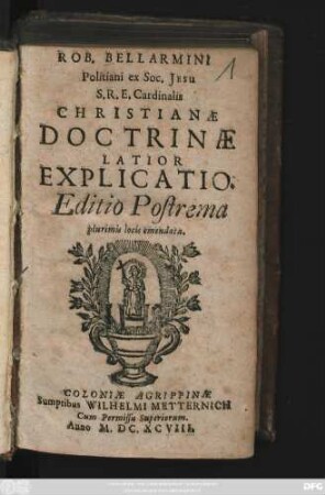 Rob. Bellarmini Politiani ex Soc. Jesu S.R.E. Cardinalis Christianae Doctrinae Latior Explicatio