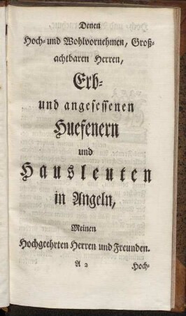 Denen Hoch- und Wohlvornehmen, Großachtbaren Herren, Erb und angesessenen Huefenern und Hausleuten in Angeln, Meinen Hochgeehrten Herren und Freunden.
