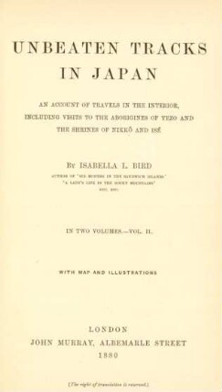 Vol. 2: Unbeaten tracks in Japan : an account of travels in the interior, including visits to the aborigines of Yezo and the shrines of Nikkô and Isé; in two volumes with map and illustrations