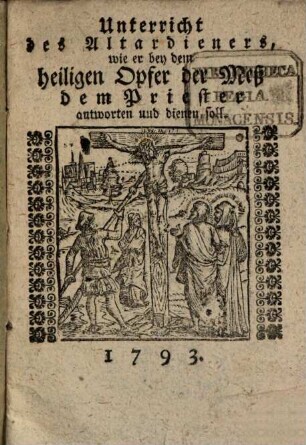 Unterricht des Altardieners, wie er bey dem h. Opfer der Meß dem Priester antworten und dienen soll