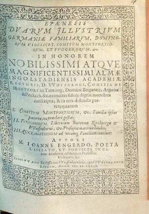 Epaenesis Dvarvm Jllvstrivm Germaniae Familiarvm, Dominorvm Videlicet, Comitvm Montfortiorvm, Et Fvggerorvm, etc. : in honorem nobilissimi atque magnificentissimi almae Ingolstadiensis Academiae rectoris D. Wolfgangi ... in tres distincta partes