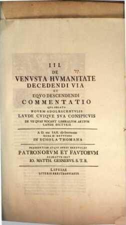 III. de venusta humanitate decedendi via et equo descendendi commentatio : qua oblata novem adolescentulis laude ... praesentiam atqe aures benevolas patronorum et fautorum exoratum ibat Io. Matth. Gesnerus
