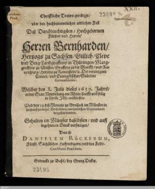 Christliche Trawr-predigt, vber den hochbetrawrlichen tödlichen Fall Deß ... Herren Bernharden, Hertzogs zu Sachsen, Gülich, Cleve vnd Berg, ... : Welcher den 8. Julij dieses 1639. Jahrs, in ... Newenburg am Rhein, ... entschlaffen, Vnd den 19. Diß Monats zu Breisach im Münster ... beygesetzt worden. Gehalten im Münster daselbsten, vnd auff begehren in Druck verfertiget