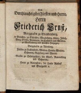 Dem Durchlauchtigsten Fürsten und Herrn, Herrn Friederich Ernst, Marggrafen zu Brandenburg,[...]