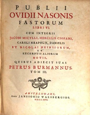 Publii Ovidii Nasonis Opera Omnia IV. Voluminibus Comprehensa. 3, Publii Ovidii Nasonis Fastorum Libri VI ...