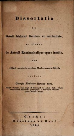 Dissertatio de Orosii historici fontibus et auctoritate, et altera de Antonii Raudensis aliquo opera inedito cum Hilarii carmine in natalem, Machabaeorum Matris
