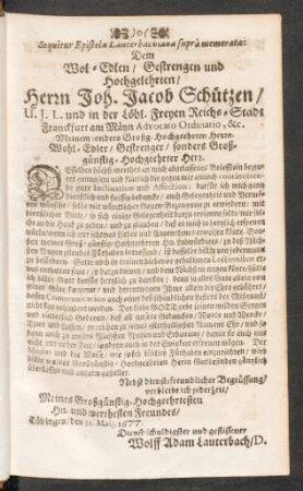 ... Dem Wol-Edlen / Gestrengen und Hochgelehrten / Herrn Joh. Jacob Schützen / ...