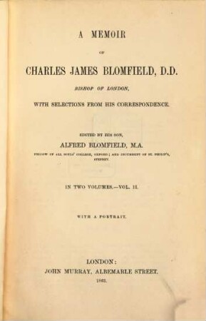 A Memoir of Charles James Blomfield, D.D. Bishop of London, with selections from his correspondence : Edited by his son Alfred Blomfield. With a portrait, 2