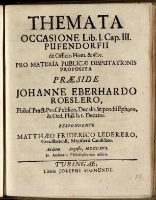 Themata Occasione Lib. I. Cap. III. Pufendorfii de Officio Hom. & Civ. Pro Materia Publicæ Disputationis Proposita : Ad diem [] Augusti, MDCCXVI. In Auditorio Philosophorum aestivo