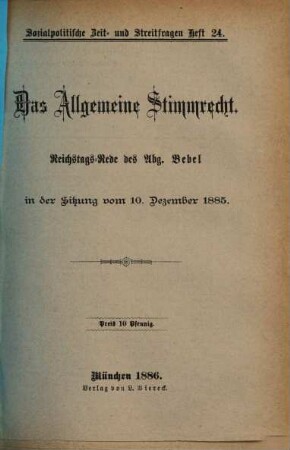 Das allgemeine Stimmrecht : Reichstags-Rede d. Abg. Bebel in d. Sitzung vom 10. Dez. 1885