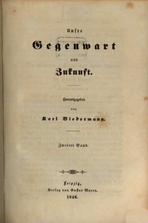 Unsre Gegenwart und Zukunft, 2. (1846). - 366 S.