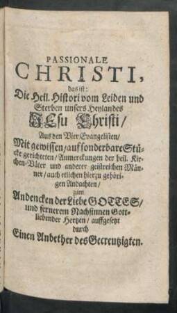 Passionale Christi, das ist: Die Heil. Histori vom Leiden und Sterben unsers Heylandes Jesu Christi ...