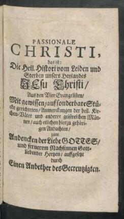 Passionale Christi, das ist: Die Heil. Histori vom Leiden und Sterben unsers Heylandes Jesu Christi ...