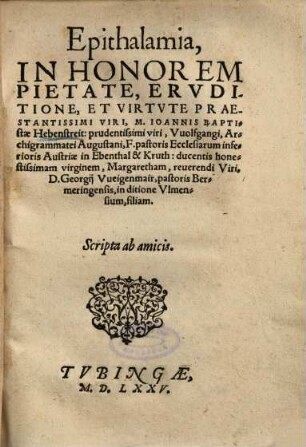 Epithalamia, In Honorem Pietate, Ervditione, Et Virtvte Praestantissimi Viri, M. Ioannis Baptistae Hebenstreit ... virginem, Margaretham, reuerendi Viri, D. Georgij Vueigenmair ... filiam