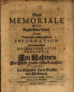 Gegen-Memoriale im Nahmen des Fürstl. Hauses Hessen-Darmstatt contra die gesambte Herrn Graffen von Ysenburg, publice dictirt in der Reichs-Dictatur d. 18. (28.) Sept.