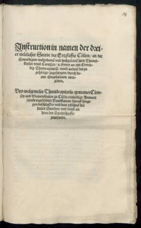 Jnstruction in namen der drei=||er weltlicher Stendt des Ertzstiffts Cœllen/ an die || Erwirdigen/ wolgebornẽ vnd hochgelertẽ hern Thumb=||kepler vnnd Cantzler/ [et]c. ferrer an eyn Erwir=||dig Thumcapittell/ vnnd andere darzu || gehœrige/ zugelangen/ durch do=||ctor Omphalium vber=||geben.|| Vnd wolgemelts Thumbcapittels/ gemeiner Clere=||sey vnd Vniuersiteten zu Cœlln einhellige Antwort || sambt ingeleibter Protestation/ daruff hinge||gen beschlossen/ vnd dem vßschuß der || dreier Stenden/ vnd sunst an|dern der Landtschafft/|| zugesandt.||