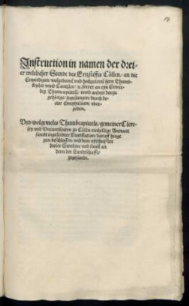Jnstruction in namen der drei=||er weltlicher Stendt des Ertzstiffts Cœllen/ an die || Erwirdigen/ wolgebornẽ vnd hochgelertẽ hern Thumb=||kepler vnnd Cantzler/ [et]c. ferrer an eyn Erwir=||dig Thumcapittell/ vnnd andere darzu || gehœrige/ zugelangen/ durch do=||ctor Omphalium vber=||geben.|| Vnd wolgemelts Thumbcapittels/ gemeiner Clere=||sey vnd Vniuersiteten zu Cœlln einhellige Antwort || sambt ingeleibter Protestation/ daruff hinge||gen beschlossen/ vnd dem vßschuß der || dreier Stenden/ vnd sunst an|dern der Landtschafft/|| zugesandt.||