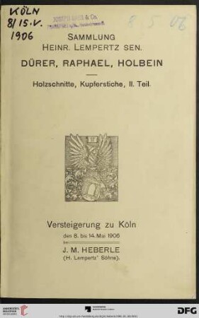 Versteigerung zu Köln / J. M. Heberle (H. Lempertz' Söhne): Sammlung Heinr. Lempertz sen. † zu Köln a. Rh. : Abteilungen: Dürer, Raphael, Holbein : Holzschnitte, Kupferstiche und Radierungen, II. Teil : Versteigerung zu Köln a. Rh., Dienstag, den 8. bis Montag, den 14. Mai