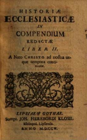 Historiae Ecclesiasticae In Compendium Redactae Liber ..., 2. A Nato Christo ad nostra usque tempora continuatae