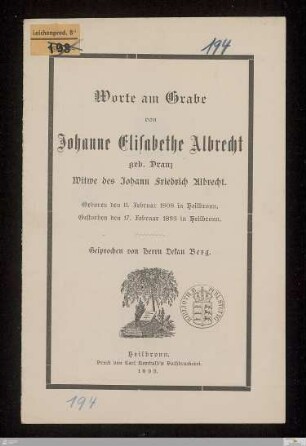 Worte am Grabe von Johanne Elisabethe Albrecht geb. Drauz : Witwe des Johann Friedrich Albrecht : geboren den 11. Februar 1808 in Heilbronn, gestorben den 17. Februar 1893 in Heilbronn