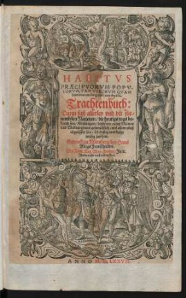 HABITVS || PRAECIPVORVM POPV-||LORVM, TAM VIRORVM QVAM || foeminarum Singulari arte depicti.|| Trachtenbuch:|| Darin fast allerley vnd der für=||nembsten Nationen/ die heutigs tags be=||kandt sein/ Kleidungen/ beyde wie es bey Manns || vnd Weibspersonen gebreuchlich ... || abgerissen sein ... ||