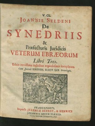 V. Cl. Joannis Seldeni De Synedriis & Praefecturis Iuridicis Veterum Ebraeorum Libri Tres
