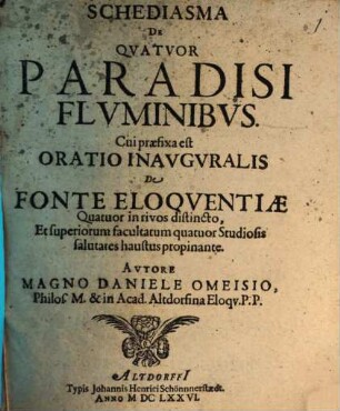 Schediasma De Qvatvor Paradisi Flvminibvs Cui praefixa est Oratio Inavgvralis De Fonte Eloqventiae Qvatvor in rivos distincto, Et superiorum facultatum quatuor Studiosis salutares haustus propinante