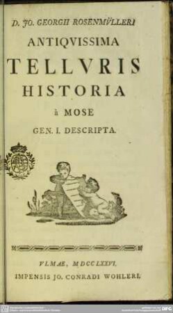 D. Jo. Georgii Rosenmülleri Antiquissima Telluris Historia à Mose Gen. I. Descripta