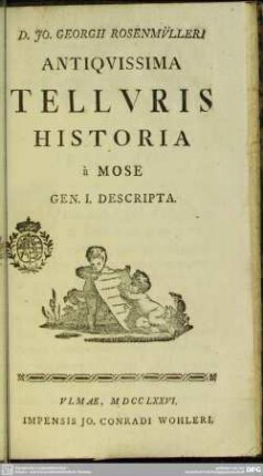 D. Jo. Georgii Rosenmülleri Antiquissima Telluris Historia à Mose Gen. I. Descripta