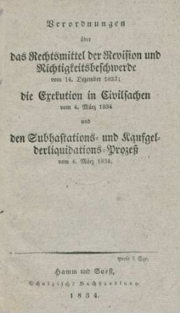 Verordnungen über das Rechtsmittel der Revision und Nichtigkeitsbeschwerde vom 14. Dezember 1833; die Exekution in Civilsachen vom 4. März 1834 und den Subhastations- und Kaufgelderliquidations-Prozeß vom 4. März 1834