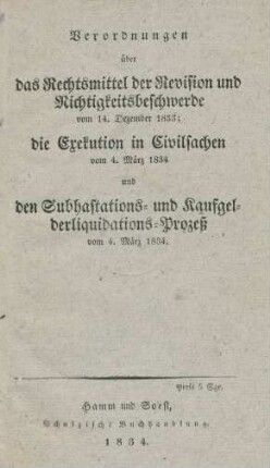 Verordnungen über das Rechtsmittel der Revision und Nichtigkeitsbeschwerde vom 14. Dezember 1833; die Exekution in Civilsachen vom 4. März 1834 und den Subhastations- und Kaufgelderliquidations-Prozeß vom 4. März 1834