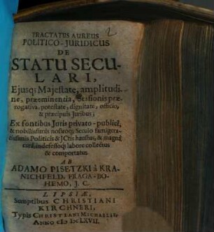 Tractatus Aureus Politico-juridicus De Statu Seculari : ejusq. majestate, amplitudine, praeminentia, sessionis praerogativa ... ; ex fontibus juris privato-publici, & nobilissimis nostroq. seculo famigeratissimis politicis ... collectus & comportatus