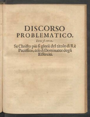 Discorso ... Se Christo piu glorii del titulo di Re Paciffico ...