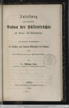 Anleitung zum rationellen Anbau der Hülsenfrüchte als Körner- und Futterpflanzen : mit besonderer Berücksichtigung der Erbsen- und Lupinen-Müdigkeit des Bodens und des Befallens der Hülsenfrüchte