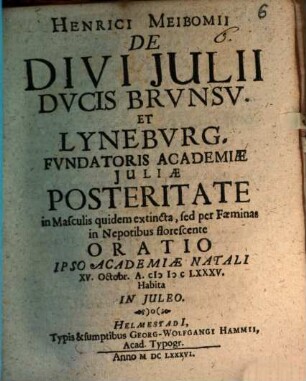 De Divi Iulii Ducis Brunsvicens. et Lyneburg. Fundatoris Academiae Iuliae Posteritate ... Oratio