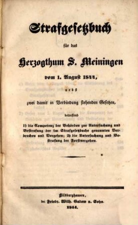 Strafgesetzbuch für das Herzogthum S. Meiningen vom 1. August 1844 : nebst 2 damit in Verb. stehenden Gesetzen, betr. 1. die Competenz d. Behörden ... 2. die Untersuchung u. Bestrafung d. Forstvergehen