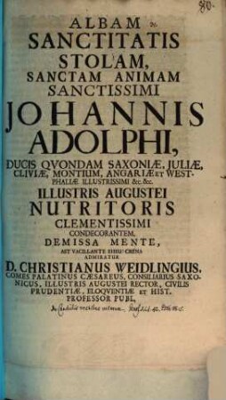 Albam Sanctitatis stolam, sanctam animam sanct. Iohannis Adolphi D. Sax. ... condecorantem ... admiratur Christi. Weidling : [pr. ad orat. anniv., tractans de candidis vestibus Veterum]