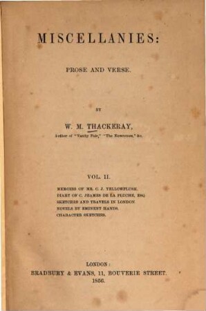 Miscellanies : prose and verse, 2. Memoirs of Mr. C. J. Yellowplush. Diary of C. Jeames de la Pluche, Esq. Sketches and travels in London. Novels by eminent hands. Character sketches