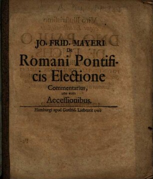Jo. Frid. Mayeri De Romani Pontificis Electione Commentarius : una cum Accessionibus