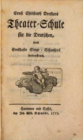 Ernst Christoph Dreßlers Theater-Schule für die Deutschen, das Ernsthafte Singe-Schauspiel betreffend
