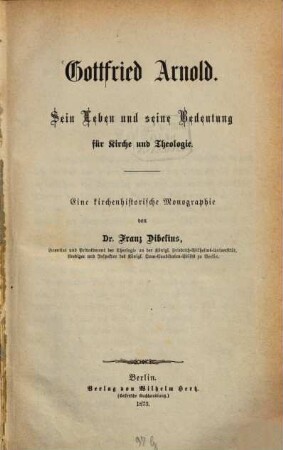 Gottfried Arnold : sein Leben und seine Bedeutung für Kirche und Theologie ; eine kirchenhistorische Monographie