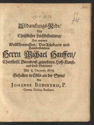 Abdanckungs-Rede/ Bey Christlicher Leichbestattung/ Des weyland WolEhrnvesten/ VorAchtbarn und Kunsterfahrnen Herrn Michael Hanffen/ Churfürstl. Brandenb. gewesenen Hoff-Kunst- und Lust-Gärtners